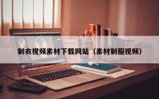 分宜制衣视频素材下载网站（素材制服视频）