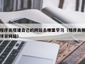 分宜程序员搭建自己的网站去哪里学习（程序员做项目网站）